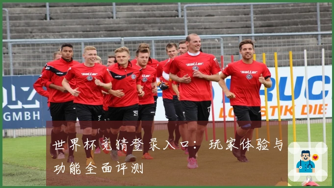 世界杯竞猜登录入口：玩家体验与功能全面评测